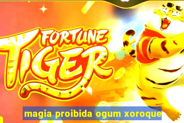 magia proibida ogum xoroque